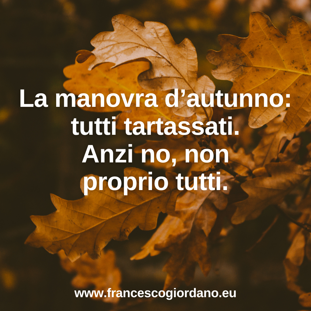 La manovra d’autunno: tutti tartassati. Anzi no, non proprio tutti.